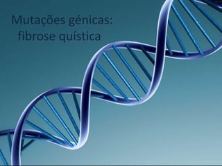Mutações génicas:
fibrose quística
 