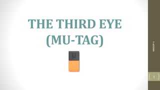 THE THIRD EYE
(MU-TAG)
GROUP-1
1
 