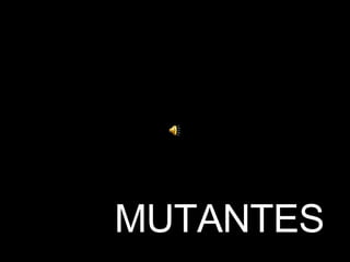 MUTANTES 