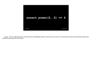 @davearonson
Codosaur.us
assert power(2, 2) == 4
. . . like so. This is a rather poor test, and I think why is immediately...