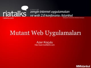 Mutant Web Uygulamaları Azer Koçulu http://azer.kodfabrik.com 