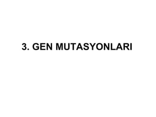 3. GEN MUTASYONLARI
 