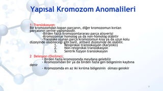 Yapısal Kromozom Anomalileri
7
1- Translokasyon;
Bir kromozomdan kopan parçanın, diğer kromozomun kırılan
parçasının yerin...