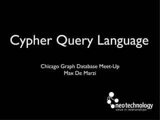 Cypher Query Language
    Chicago Graph Database Meet-Up
             Max De Marzi
 