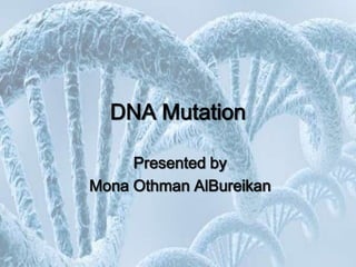 DNA Mutation

     Presented by
Mona Othman AlBureikan
 