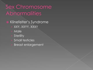 
Klinefelter’s Syndrome
› XXY, XXYY, XXXY
› Male
› Sterility
› Small testicles
› Breast enlargement