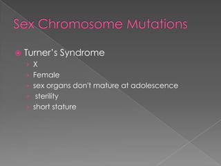 
Turner’s Syndrome
› X
› Female
› sex organs don't mature at adolescence
› sterility
› short stature