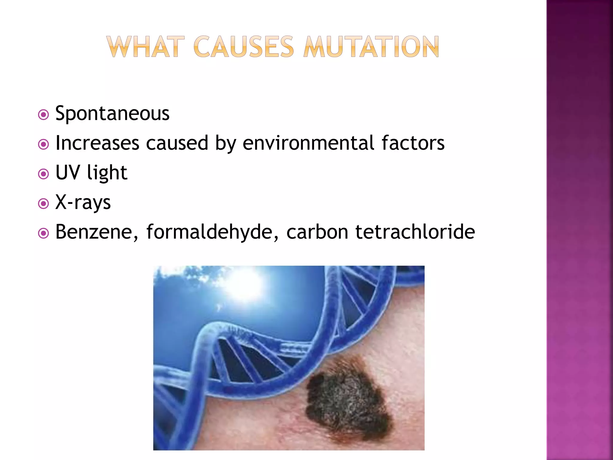  Spontaneous
 Increases caused by environmental factors
 UV light
 X-rays
 Benzene, formaldehyde, carbon tetrachloride
 