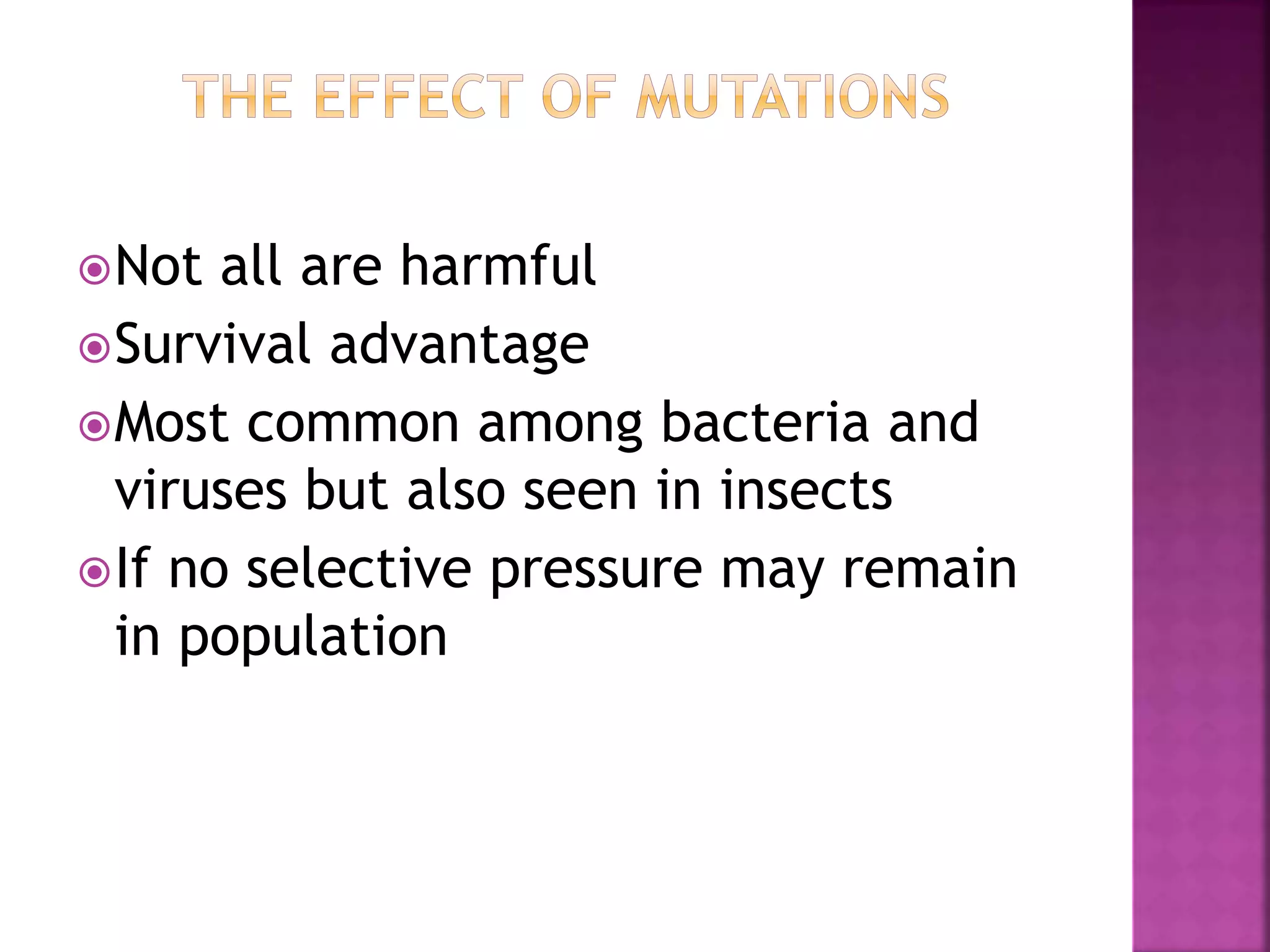 Not all are harmful
Survival advantage
Most common among bacteria and
viruses but also seen in insects
If no selective pressure may remain
in population
 