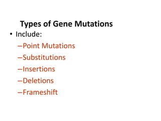 Types of Gene Mutations
• Include:
–Point Mutations
–Substitutions
–Insertions
–Deletions
–Frameshift
 