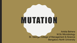 MUTATION
Ankita Behera
M.Sc Microbiology
St. George College of Management & Science
Bengaluru North University
 