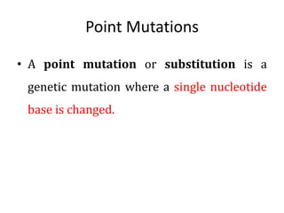 Point Mutations
• A point mutation or substitution is a
genetic mutation where a single nucleotide
base is changed.
 
