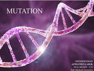 MUTATION
PRESENTATION BY:
AZMATHULLAH.R.
M.Sc.MGMD – I Yr
Sub-Medical Genomics
 