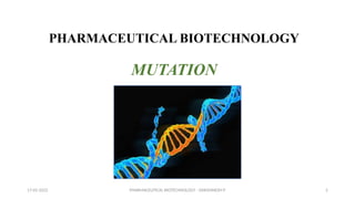 PHARMACEUTICAL BIOTECHNOLOGY - DAKSHINESH P 2
PHARMACEUTICAL BIOTECHNOLOGY
MUTATION
17-02-2022
 