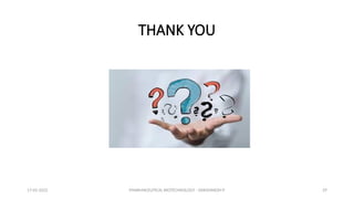 PHARMACEUTICAL BIOTECHNOLOGY - DAKSHINESH P 29
THANK YOU
17-02-2022
 