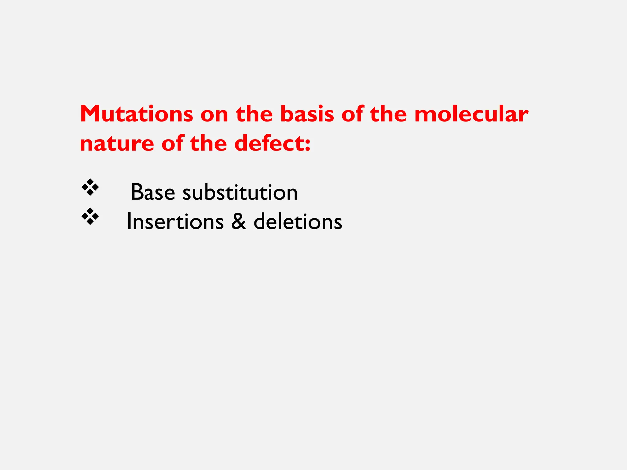 Mutations on the basis of the molecular
nature of the defect:
 Base substitution
 Insertions & deletions
 