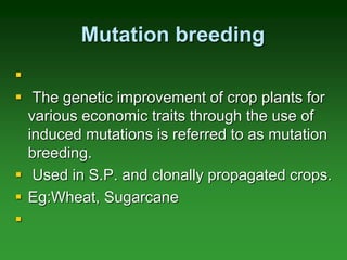 Mutation breeding

 The genetic improvement of crop plants for
various economic traits through the use of
induced mutati...