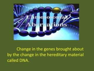 Change in the genes brought about
by the change in the hereditary material
called DNA.

 