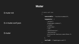 Muter
$ muter init // muter.conf.json
{ 
"executable": “/usr/bin/xcodebuild", 
"arguments": [ 
"-project", 
"ExampleApp.xcodeproj", 
"-scheme", 
"ExampleApp", 
"-sdk", 
"iphonesimulator", 
"-destination", 
"platform=iOS Simulator,name=iPhone 8", 
"test" 
], 
"exclude": ["AppDelegate.swift"] 
}
$ vi muter.conf.json
$ muter
 