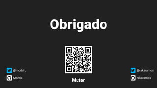 Obrigado
Muter
@morbin_!
Morbix"
@rakaramos!
rakaramos"
 