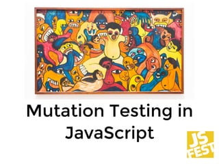 Mutation Testing inMutation Testing in
JavaScriptJavaScript
 