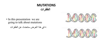 • In this presentation we are
going to talk about mutations
•
‫العرض‬ ‫هذا‬ ‫في‬
‫الطفرات‬ ‫عن‬ ‫سنتحدث‬
MUTATIONS
‫الطفرات‬
 