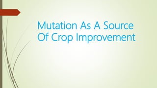 Mutation As A Source
Of Crop Improvement
 