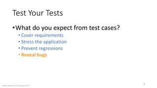 Test Your Tests
•What do you expect from test cases?
• Cover requirements
• Stress the application
• Prevent regressions
•...