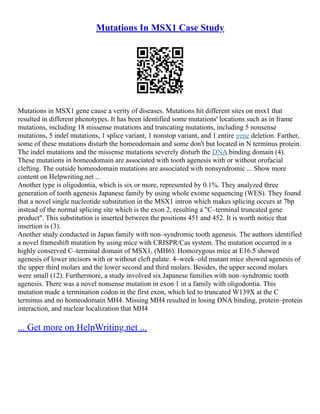 Mutations In MSX1 Case Study
Mutations in MSX1 gene cause a verity of diseases. Mutations hit different sites on msx1 that
resulted in different phenotypes. It has been identified some mutations' locations such as in frame
mutations, including 18 missense mutations and truncating mutations, including 5 nonsense
mutations, 5 indel mutations, 1 splice variant, 1 nonstop variant, and 1 entire gene deletion. Farther,
some of these mutations disturb the homeodomain and some don't but located in N terminus protein.
The indel mutations and the missense mutations severely disturb the DNA binding domain (4).
These mutations in homeodomain are associated with tooth agenesis with or without orofacial
clefting. The outside homeodomain mutations are associated with nonsyndromic ... Show more
content on Helpwriting.net ...
Another type is oligodontia, which is six or more, represented by 0.1%. They analyzed three
generation of tooth agenesis Japanese family by using whole exome sequencing (WES). They found
that a novel single nucleotide substitution in the MSX1 intron which makes splicing occurs at 7bp
instead of the normal splicing site which is the exon 2, resulting a "C–terminal truncated gene
product". This substitution is inserted between the positions 451 and 452. It is worth notice that
insertion is (3).
Another study conducted in Japan family with non–syndromic tooth agenesis. The authors identified
a novel frameshift mutation by using mice with CRISPR/Cas system. The mutation occurred in a
highly conserved C–terminal domain of MSX1, (MH6). Homozygous mice at E16.5 showed
agenesis of lower incisors with or without cleft palate. 4–week–old mutant mice showed agenesis of
the upper third molars and the lower second and third molars. Besides, the upper second molars
were small (12). Furthermore, a study involved six Japanese families with non–syndromic tooth
agenesis. There was a novel nonsense mutation in exon 1 in a family with oligodontia. This
mutation made a termination codon in the first exon, which led to truncated W139X at the C
terminus and no homeodomain MH4. Missing MH4 resulted in losing DNA binding, protein–protein
interaction, and nuclear localization that MH4
... Get more on HelpWriting.net ...
 