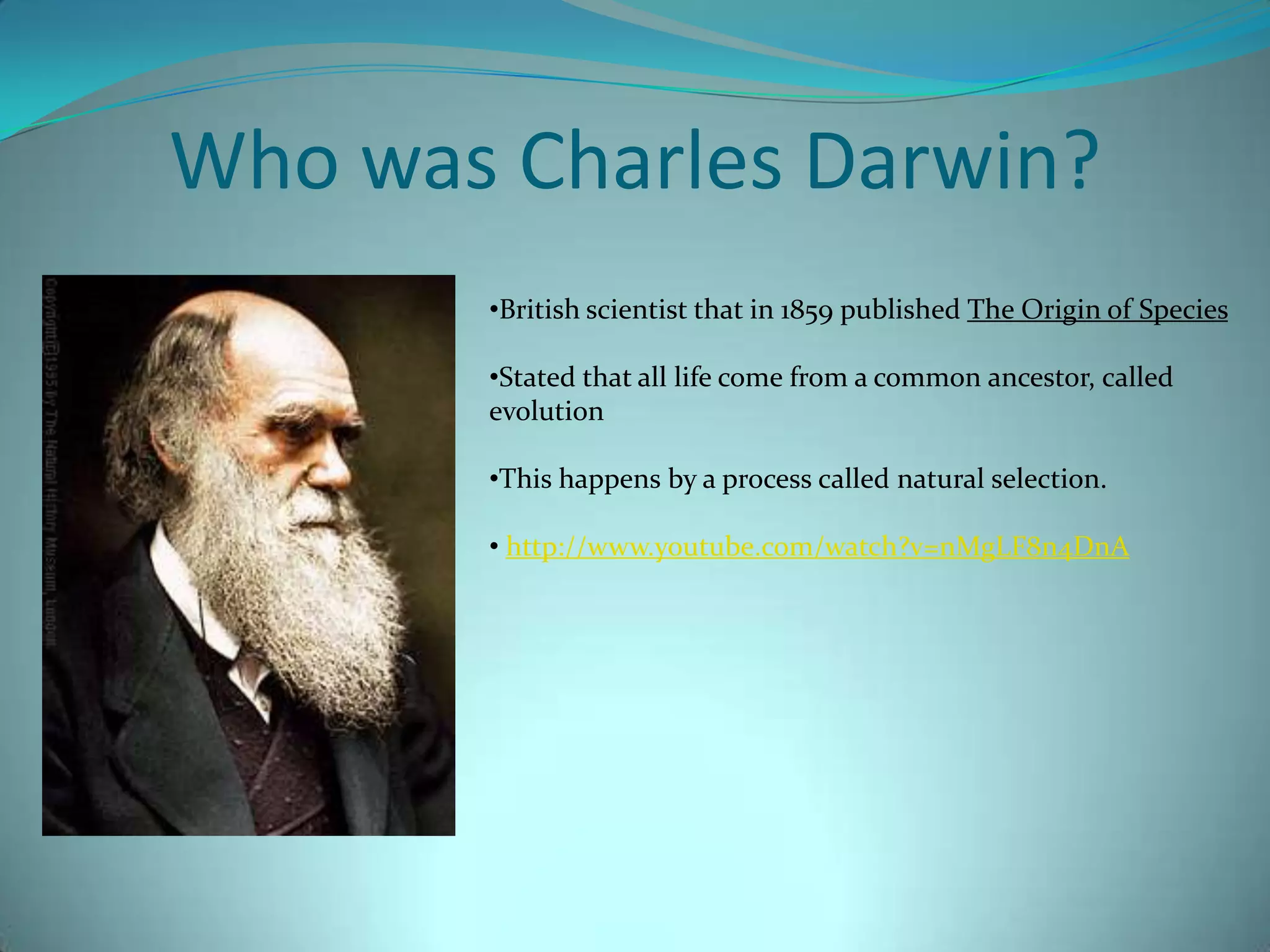 Who was Charles Darwin?British scientist that in 1859 published The Origin of Species 