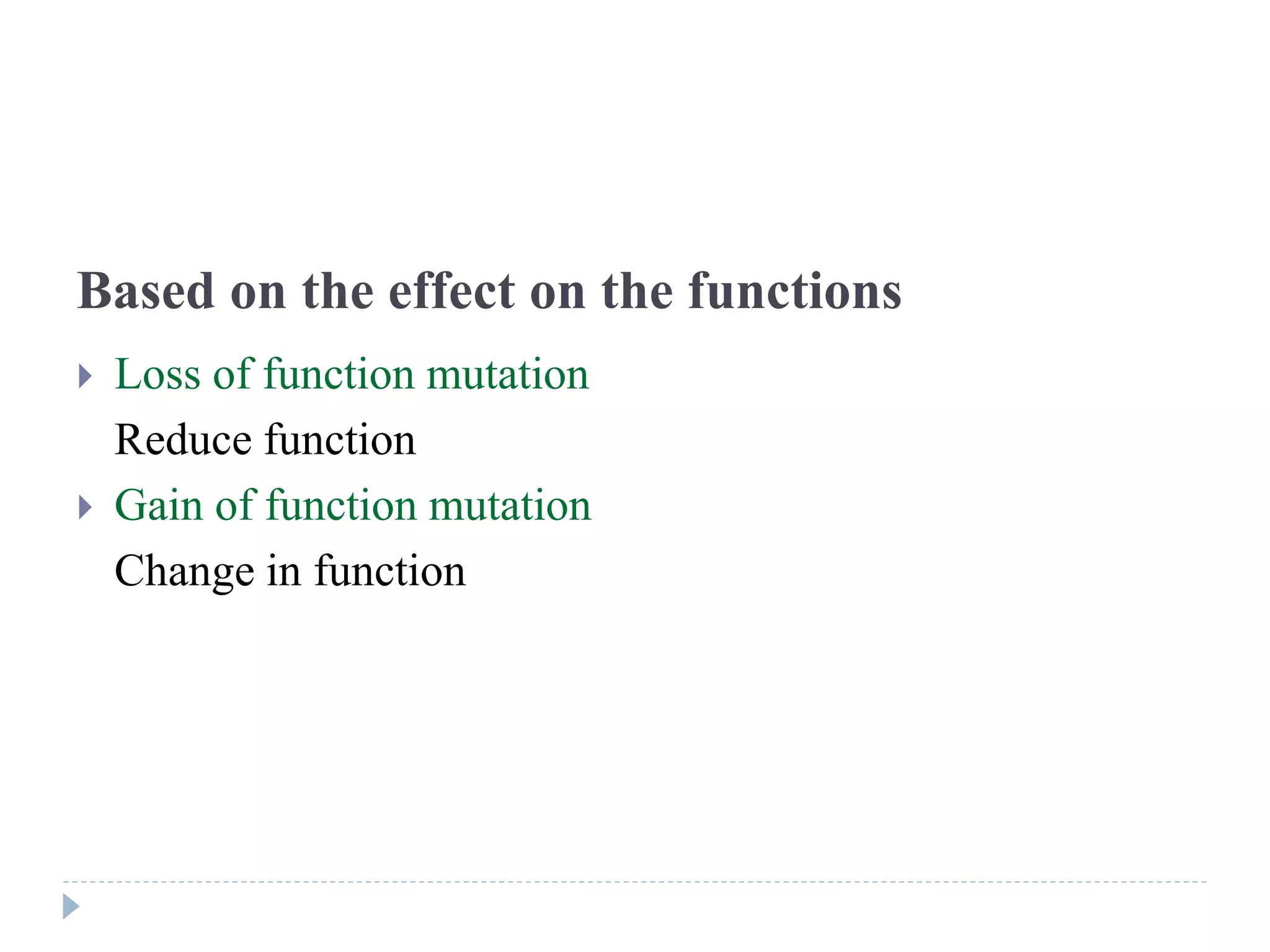 Based on the effect on the functions
 Loss of function mutation
Reduce function
 Gain of function mutation
Change in function
 