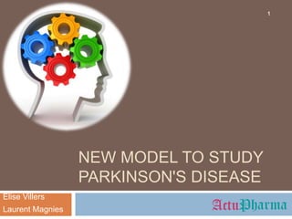 1




                  NEW MODEL TO STUDY
                  PARKINSON'S DISEASE
Elise Villers
Laurent Magnies
 