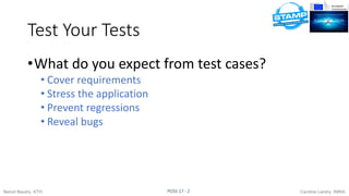 POSS	17	- 2 Caroline Landry, INRIABenoit Baudry, KTH
Test	Your	Tests
•What	do	you	expect	from	test	cases?
• Cover	requirem...