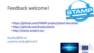 Feedback	welcome!
• https://github.com/STAMP-project/pitest-descartes
• https://github.com/hcoles/pitest
• http://stamp-pr...