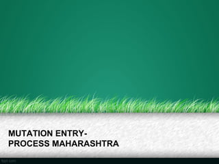 MUTATION ENTRY-
PROCESS MAHARASHTRA
 
