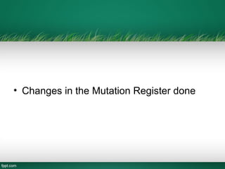 • Changes in the Mutation Register done
 