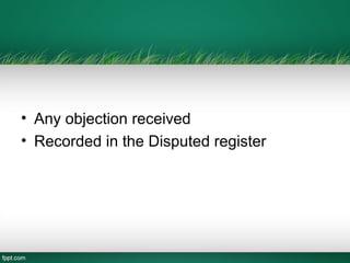 • Any objection received
• Recorded in the Disputed register
 