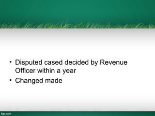 • Disputed cased decided by Revenue
  Officer within a year
• Changed made
 