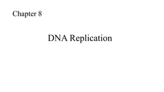 Chapter 8
DNA Replication
 
