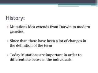 History:
• Mutations idea extends from Darwin to modern
genetics.
• Since than there have been a lot of changes in
the def...