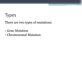 Types
There are two types of mutations:
• Gene Mutation
• Chromosomal Mutation
 