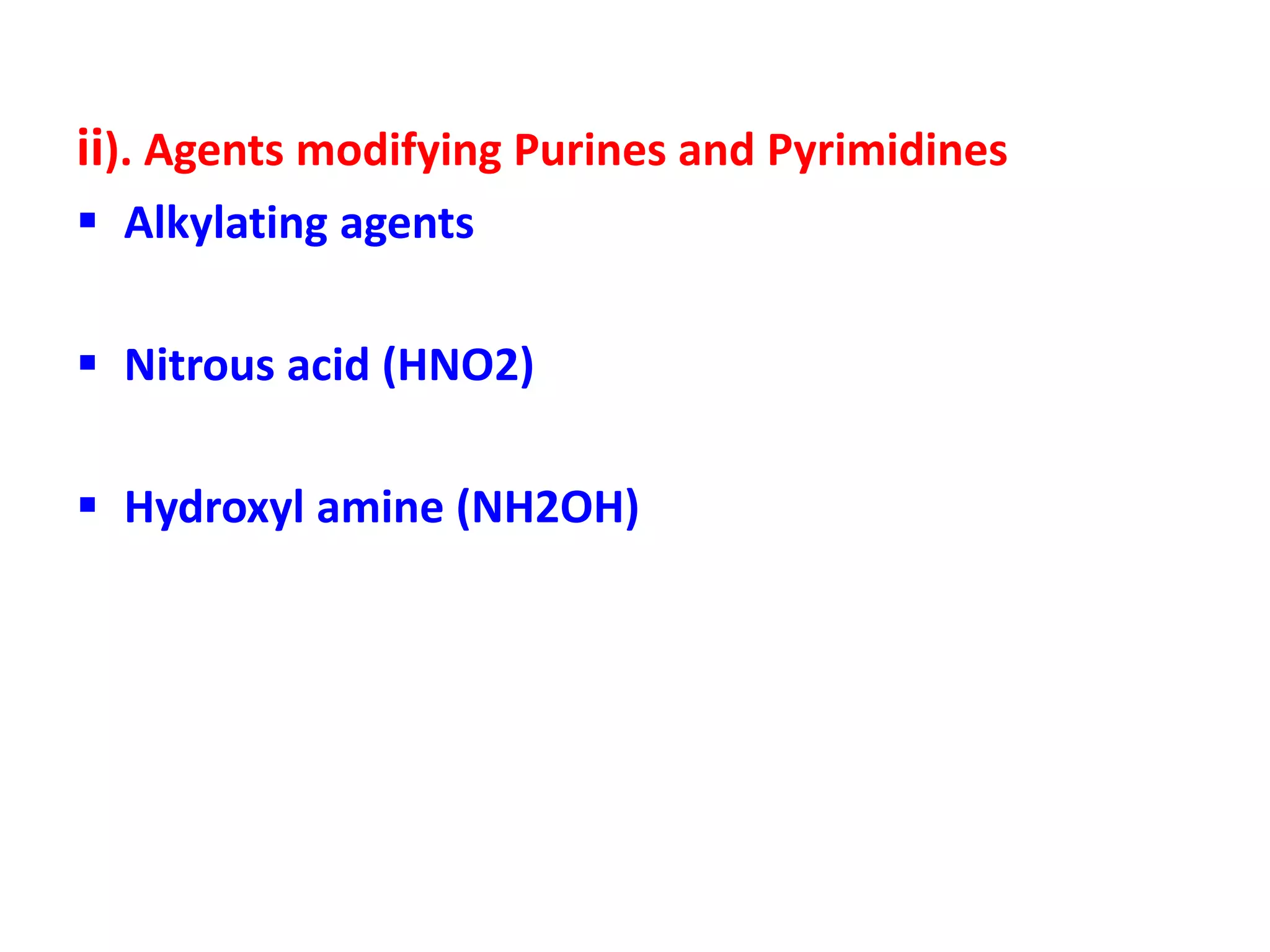 ii). Agents modifying Purines and Pyrimidines
 Alkylating agents
 Nitrous acid (HNO2)
 Hydroxyl amine (NH2OH)
 