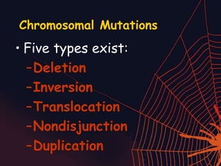 Chromosomal Mutations
• Five types exist:
–Deletion
–Inversion
–Translocation
–Nondisjunction
–Duplication
 