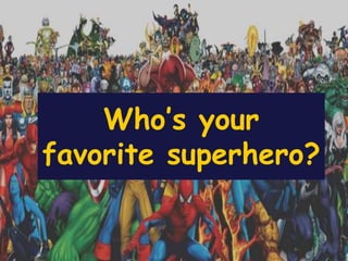 Who’s your
favorite superhero?
 