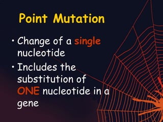 Point Mutation
• Change of a single
nucleotide
• Includes the
substitution of
ONE nucleotide in a
gene
 