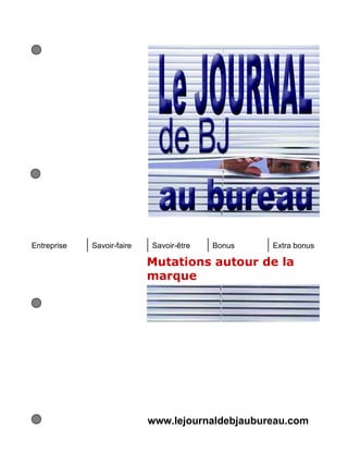 Entreprise   Savoir-faire   Savoir-être   Bonus   Extra bonus

                            Mutations autour de la
                            marque




                            www.lejournaldebjaubureau.com
 