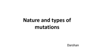 Nature and types of
mutations
Darshan
 