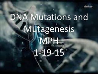 DNA Mutations and
Mutagenesis
MPH
1-19-15
 