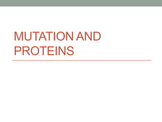 MUTATION AND
PROTEINS
 