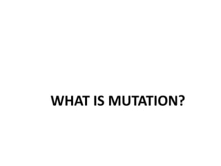 WHAT IS MUTATION?

 